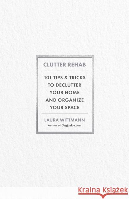 Clutter Rehab: 101 Tips and Tricks to Declutter Your Home, Organize Your Space, and Take Control of Your Life Laura Wittmann 9781646047987 Ulysses Press - książka