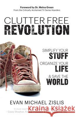 ClutterFree Revolution: Simplify Your Stuff, Organize Your Life & Save the World Zislis, Evan Michael 9780692481684 Juniper Press - książka