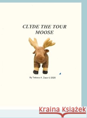 Clyde the Tour Moose Tatiana A. Zaza Anthony Zaza 9781105891014 Lulu.com - książka