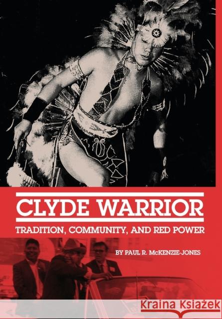 Clyde Warrior: Tradition, Community, and Red Power Volume 10 McKenzie-Jones, Paul R. 9780806147055 University of Oklahoma Press - książka