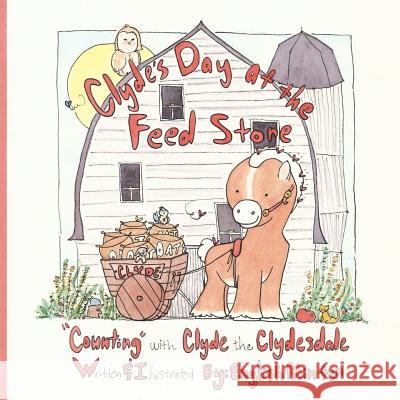 Clyde's Day at the Feed Store: Counting with Clyde the Clydesdale Minter, English Alexandra 9781717080356 Createspace Independent Publishing Platform - książka