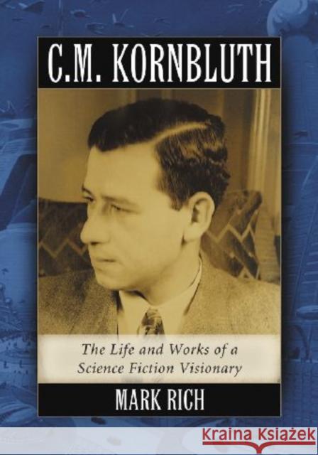 C.M. Kornbluth: The Life and Works of a Science Fiction Visionary Rich, Mark 9780786443932 McFarland & Company - książka