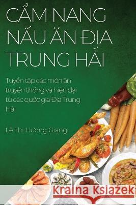 Cẩm nang nấu ăn Địa Trung Hải: Tuyển tập c?c m?n ăn truyền thống v? hiện đ&# L? Thị Hươn 9781783813605 Le Thị Hương Giang - książka