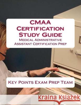 CMAA Certification Study Guide: Medical Administrative Assistant Certification Prep Key Points Exam Pre 9781505781137 Createspace - książka