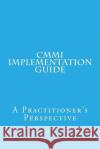 CMMI Implementation Guide: A Practitioner's Perspective MR Vishnuvarthanan Moorthy 9781491072875 Createspace
