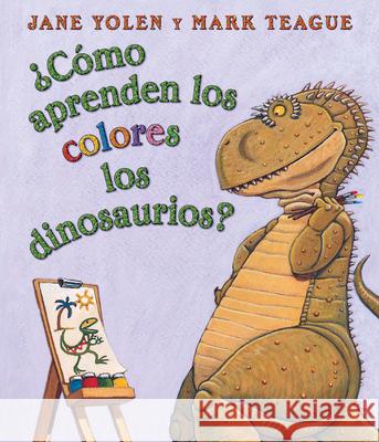 cmo Aprenden Los Colores Los Dinosaurios? (How Do Dinosaurs Learn Their Colors?): (spanish Language Edition of How Do Dinosaurs Learn Their Colors?) Jane Yolen Mark Teague 9780439871921 Scholastic en Espanol - książka