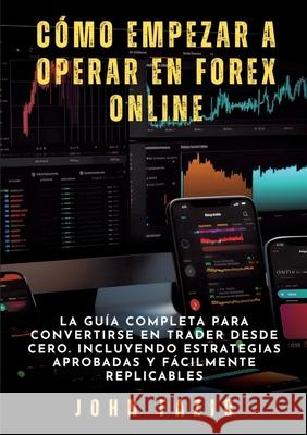 C?mo empezar a operar en Forex Online: La Gu?a Completa para Convertirse en Trader desde Cero. Incluyendo Estrategias Aprobadas y F?cilmente Replicabl John Fazio 9783384271891 John Fazio - książka