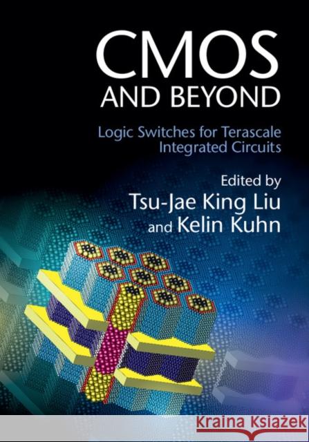 CMOS and Beyond: Logic Switches for Terascale Integrated Circuits Tsu-Jae King Liu 9781107043183 CAMBRIDGE UNIVERSITY PRESS - książka