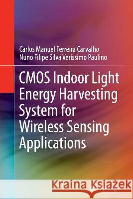 CMOS Indoor Light Energy Harvesting System for Wireless Sensing Applications Carlos Manuel Ferreir Nuno Filipe Silva Verissimo Paulino 9783319373607 Springer - książka