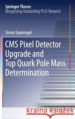 CMS Pixel Detector Upgrade and Top Quark Pole Mass Determination Simon Spannagel 9783319588797 Springer - książka