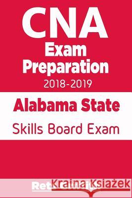 CNA Exam Preparation 2018-2019: Alabama State Skills Board Exam: CNA State Boards Exam study guide Griffith, Rets 9781724799647 Createspace Independent Publishing Platform - książka