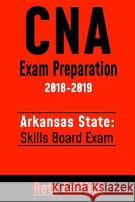 CNA Exam Preparation 2018-2019: Arkansas State Skills Board Exam: CNA Study guide Skill test review Griffith, Rets 9781725699113 Createspace Independent Publishing Platform - książka