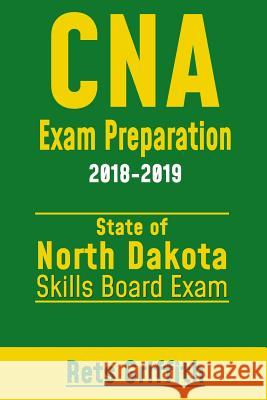 CNA Exam Preparation 2018-2019: NORTH DAKOTA Skills boards exam: CNA Exam review Griffith, Rets 9781727344608 Createspace Independent Publishing Platform - książka