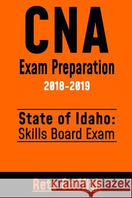CNA Exam Preparation 2018-2019: State of IDAHO Skills board Exam: CNA Exam review Griffith, Rets 9781727345537 Createspace Independent Publishing Platform - książka
