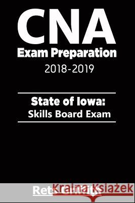 CNA Exam Preparation 2018-2019: State of Iowa Skills board Exam: CNA Exam review Griffith, Rets 9781727374070 Createspace Independent Publishing Platform - książka