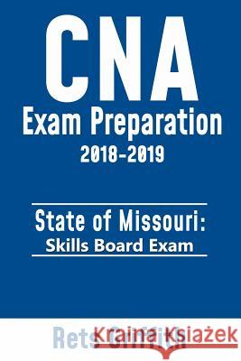 CNA Exam preparation 2018-2019: State of MISSOURI skills board exam: CNA Exam review Griffith, Rets 9781727373813 Createspace Independent Publishing Platform - książka
