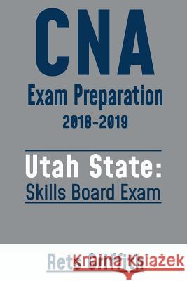 CNA Exam Preparation 2018-2019: UTAH State Skills Board Exam: CNA State Board Test review Griffith, Rets 9781725696860 Createspace Independent Publishing Platform - książka