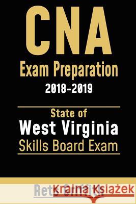 CNA Exam Preparation: 2018-2019 West Virginia Skills State Boards exam: CNA Exam State boards Skills Exam Review Griffith, Rets 9781727341829 Createspace Independent Publishing Platform - książka