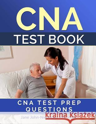 CNA Test Book: CNA Test Prep Questions Msn Jane John-Nwankw 9781542613835 Createspace Independent Publishing Platform - książka