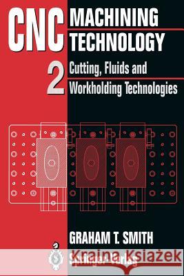 Cnc Machining Technology: Volume II Cutting, Fluids and Workholding Technologies Graham T. Smith 9783540198291 Springer - książka