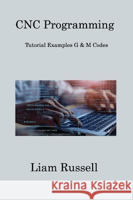 CNC Programming: Tutorial Examples G & M Codes Liam Russell 9781806308958 Liam Russell - książka