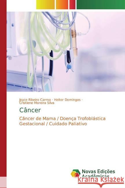 Câncer : Câncer de Mama / Doença Trofoblástica Gestacional / Cuidado Paliativo Carmo, Joyce Ribeiro; Domingos, Heitor; Moreira Silva, Cristiene 9786139792344 Novas Edicioes Academicas - książka