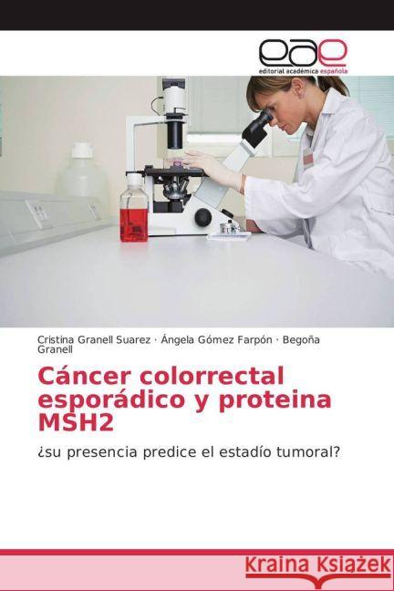 Cáncer colorrectal esporádico y proteina MSH2 : ¿su presencia predice el estadío tumoral? Granell Suarez, Cristina; Gómez Farpón, Ángela; Granell, Begoña 9783639533552 Editorial Académica Española - książka