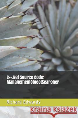 C++.Net Source Code: ManagementObjectSearcher Edwards, Richard 9781730803703 Independently Published - książka