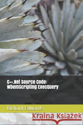 C++.Net Source Code: WbemScripting ExecQuery Edwards, Richard 9781730802997 Independently Published - książka