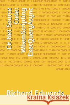 C#.Net Source Code: WbemScripting ExecQueryAsync Edwards, Richard 9781730820069 Independently Published - książka