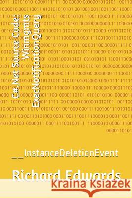 C#.Net Source Code: Winmgmts ExecNotificationQuery: __InstanceDeletionEvent Edwards, Richard 9781730817205 Independently Published - książka