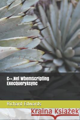 C++.Net WbemScripting ExecQueryAsync Edwards, Richard 9781730802959 Independently Published - książka