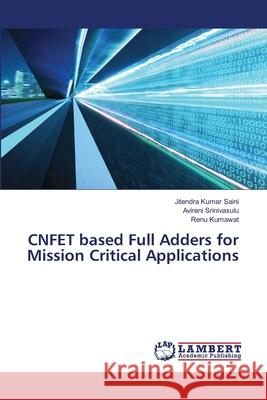 CNFET based Full Adders for Mission Critical Applications Jitendra Kumar Saini Avireni Srinivasulu Renu Kumawat 9786203463255 LAP Lambert Academic Publishing - książka