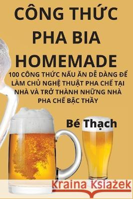 Công ThỨc Pha Bia Homemade Bé Thạch 9781805423508 Be Thạch - książka