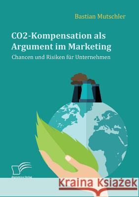 CO2-Kompensation als Argument im Marketing. Chancen und Risiken für Unternehmen Bastian Mutschler 9783961466344 Diplomica Verlag - książka