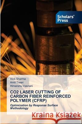 Co2 Laser Cutting of Carbon Fiber Reinforced Polymer (Cfrp) Alok Sharma, Amit Tiwari, Himanshu Vasnani 9786138953876 Scholars' Press - książka