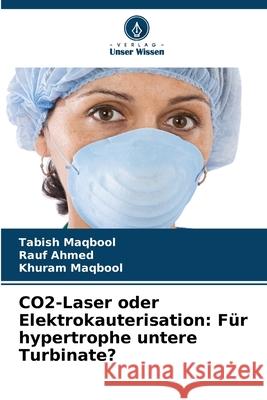 CO2-Laser oder Elektrokauterisation: Für hypertrophe untere Turbinate? Maqbool, Tabish, Ahmed, Rauf, Maqbool, Khuram 9786207951239 Verlag Unser Wissen - książka