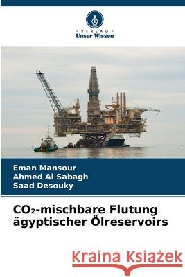 CO₂-mischbare Flutung ?gyptischer ?lreservoirs Eman Mansour Ahmed A Saad Desouky 9786207585021 Verlag Unser Wissen - książka