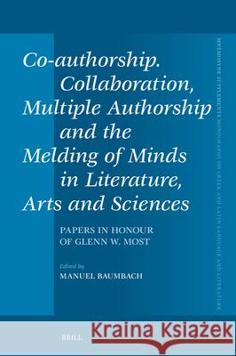 Co-Authorship. Collaboration, Multiple Authorship and the Melding of Minds in Literature, Arts and Sciences: Papers in Honour of Glenn W. Most Manuel Baumbach 9789004738577 Brill - książka