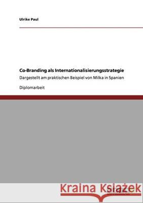 Co-Branding als Internationalisierungsstrategie: Dargestellt am praktischen Beispiel von Milka in Spanien Paul, Ulrike 9783640341672 Grin Verlag - książka