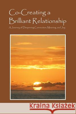 Co-Creating a Brilliant Relationship: A Journey of Deepening Connection, Meaning, and Joy Yeats, David a. 9781478707752 Outskirts Press - książka