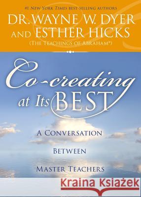 Co-Creating at Its Best: A Conversation Between Master Teachers Wayne W. Dyer Esther Hicks 9781401951641 Hay House - książka