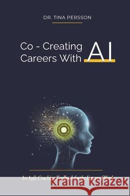 Co-Creating Careers With AI: An Agile Coaching Toolbook for the Future of Work Tina Persson 9789151942650 Passage2pro AB - książka