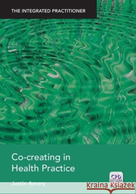 Co-Creating in Health Practice: The Integrated Practitioner Amery, Justin 9781846197741  - książka