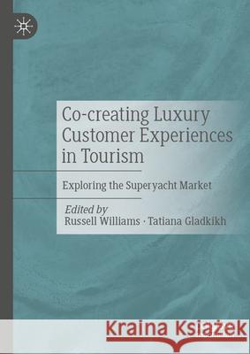 Co-Creating Luxury Customer Experiences in Tourism: Exploring the Superyacht Market Russell Williams Tatiana Gladkikh 9783032051943 Palgrave MacMillan - książka