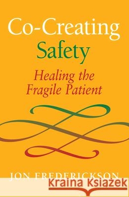 Co-Creating Safety: Healing the Fragile Patient Jon Frederickson 9780988378803 Seven Leaves Press - książka