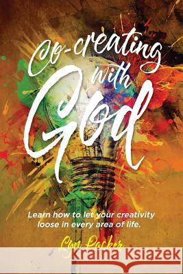 Co-creating with God: Learn how to let your creativity loose in every area of life. Packer, Lyn 9781621663287 Robert and Lyn Packer - książka