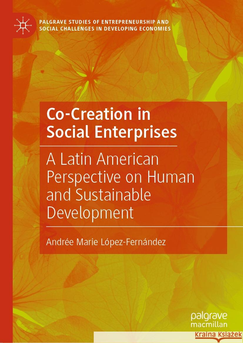 Co-Creation in Social Enterprises: A Latin American Perspective on Human and Sustainable Development Andrée Marie López-Fernández 9783031834486 Springer International Publishing AG - książka