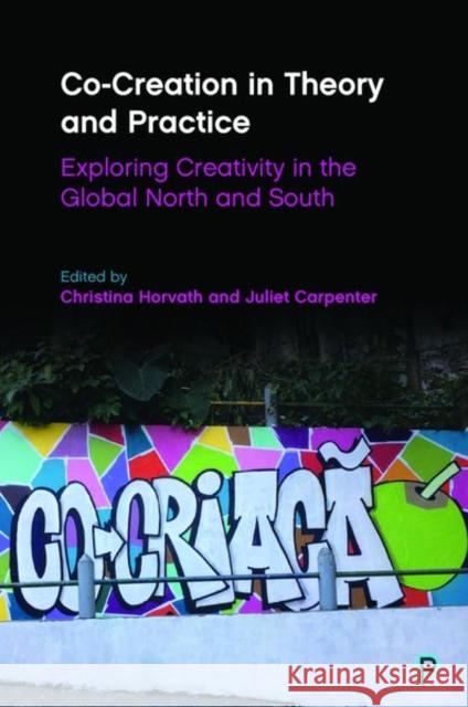 Co-Creation in Theory and Practice: Exploring Creativity in the Global North and South Christina Horvath Juliet Carpenter 9781447353959 Policy Press - książka