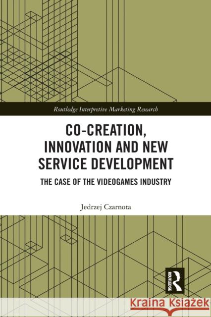 Co-Creation, Innovation and New Service Development: The Case of Videogames Industry Jedrzej Czarnota 9780367886950 Routledge - książka